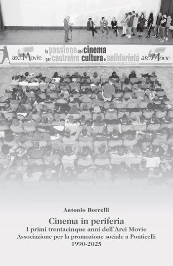 Cinema in periferia. I primi trentacinque anni dell'Arci Movie. Associazione per la promozione sociale a Ponticelli 1990-2025 - Antonio Borrelli - Libro La valle del tempo 2026, Vite nostre, vite degli altri | Libraccio.it