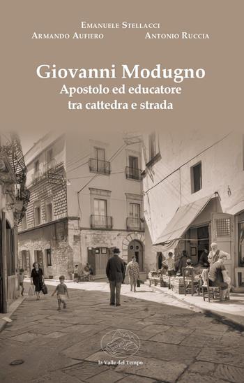 Giovanni Modugno. Apostolo ed educatore tra cattedra e strada - Emanuele Stellacci, Armando Aufiero, Antonio Ruccia - Libro La valle del tempo 2026, Biblioteca di scenari | Libraccio.it