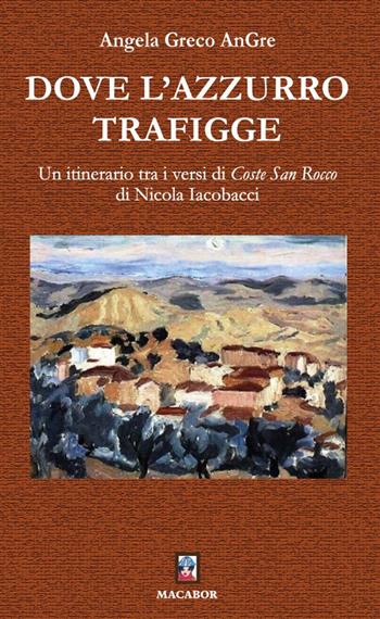 Dove l'azzurro trafigge. Un itinerario tra i versi di «Coste San Rocco» di Nicola Iacobacci - Angela AnGre Greco - Libro Macabor 2025, Noisette | Libraccio.it