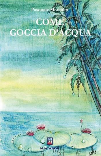 Come goccia d'acqua - Pasquale Montalto - Libro Macabor 2025, Quaderni di Macabor | Libraccio.it