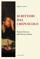 Scrittori dal crepuscolo. Ritratti di letterati dall'Ottocento italiano