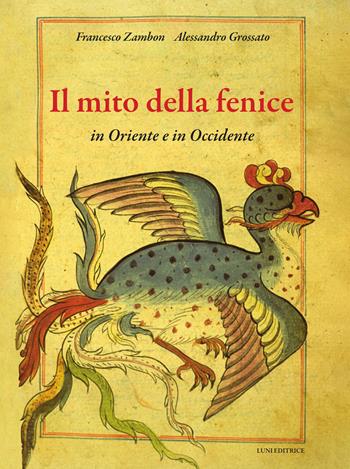 Il mito della fenice in Oriente e in Occidente. Ediz. a colori - Francesco Zambon, Alessandro Grossato - Libro Luni Editrice 2026, Stupor mundi | Libraccio.it