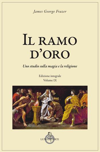 Il ramo d'oro. Studio della magia e della religione. Vol. 9 - James George Frazer - Libro Luni Editrice 2026, Tradizioni | Libraccio.it