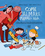 Come calmare mamma e papà. Ediz. a colori