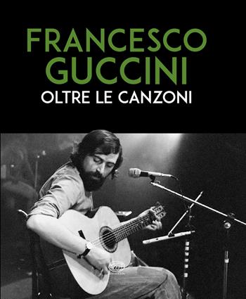 Francesco Guccini. Oltre le canzoni  - Libro Edizioni Clichy 2026, Beaubourg | Libraccio.it