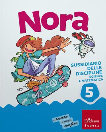 Nora. Un salto nelle discipline. Discipline scientifiche. Con Matematica, Scienze e Tecnologia. Per la 5ª classe della Scuola elementare. Vol. 2 - Francesco Zambotti, Giorgia Cappelletti, Ilaria Cervellin - Libro Erickson Scuola 2026 | Libraccio.it