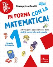 In forma con la matematica. Attività per il potenziamento delle abilità numeriche e di calcolo. Vol. 1