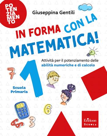 In forma con la matematica. Attività per il potenziamento delle abilità numeriche e di calcolo. Vol. 1 - Giuseppina Gentili - Libro Erickson Scuola 2026 | Libraccio.it