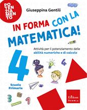 In forma con la matematica. Attività per il potenziamento delle abilità numeriche e di calcolo. Vol. 4