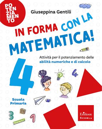 In forma con la matematica. Attività per il potenziamento delle abilità numeriche e di calcolo. Vol. 4 - Giuseppina Gentili - Libro Erickson Scuola 2026 | Libraccio.it