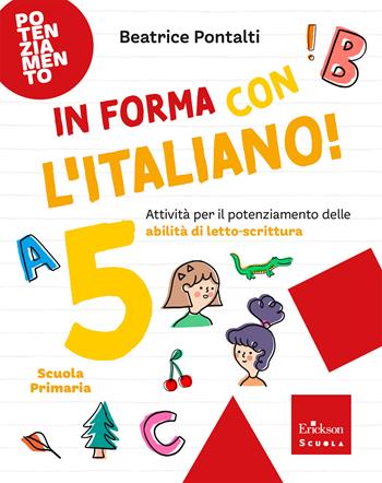 In forma con l'italiano. Attività per il potenziamento delle abilità di letto-scrittura. Vol. 5 - Beatrice Pontalti - Libro Erickson Scuola 2026, Esercizi attivi | Libraccio.it