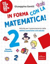 In forma con la matematica. Attività per il potenziamento delle abilità numeriche e di calcolo. Vol. 2