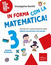 In forma con la matematica. Attività per il potenziamento delle abilità numeriche e di calcolo. Vol. 3