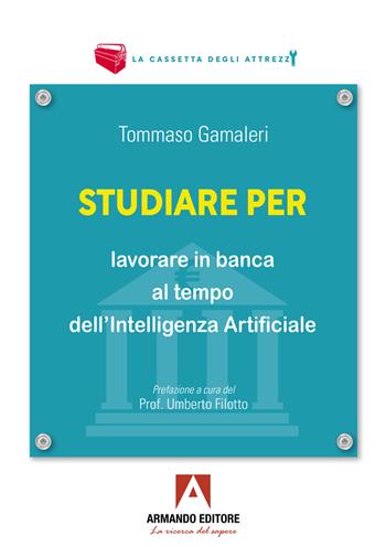 Studiare per lavorare in banca al tempo dell'Intelligenza Artificiale - Tommaso Gamaleri - Libro Armando Editore 2026, La cassetta degli attrezzi | Libraccio.it