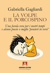 La volpe e il porcospino. Una favola vera per i nostri tempi e alcune poesie o meglio «pensieri in versi»