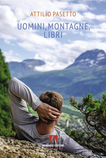 Uomini, montagne, libri - Attilio Pasetto - Libro Armando Editore 2026, Scaffale aperto | Libraccio.it