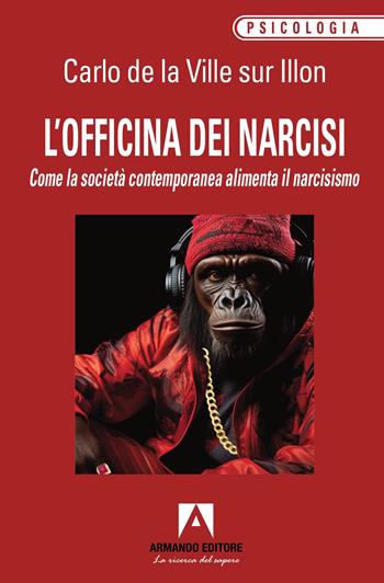 L'officina dei narcisi. Come la società contemporanea alimenta il narcisismo - Carlo De La Ville sur Illon - Libro Armando Editore 2026, Psicologia | Libraccio.it