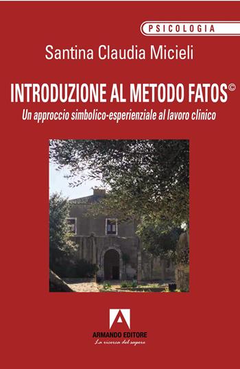 Introduzione al metodo Fatos©. Un approccio simbolico-esperienziale al lavoro clinico - Santina Claudia Micieli - Libro Armando Editore 2026, Psicologia | Libraccio.it
