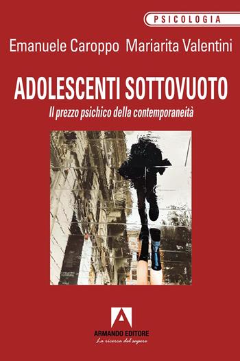 Adolescenti sottovuoto. Il prezzo psichico della contemporaneità - Emanuele Caroppo, Mariarita Valentini - Libro Armando Editore 2026, Psicologia | Libraccio.it