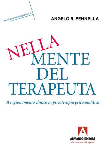 Nella mente del terapeuta. Il ragionamento clinico in psicoterapia psicoanalitica - Angelo R. Pennella - Libro Armando Editore 2026, Psicologia e psicoterapia clinica | Libraccio.it