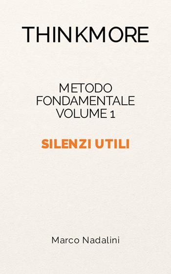 Silenzi utili. Metodo fondamentale ThinkMore. Vol. 1 - Marco Nadalini - Libro ThinkMore 2026 | Libraccio.it