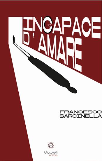 Incapace d'amare - Francesco Sarcinella - Libro Giacovelli Editore 2025 | Libraccio.it