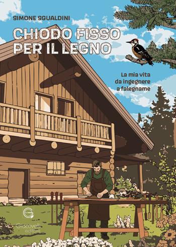 Chiodo fisso per il legno. La mia vita da ingegnere a falegname - Simone Sgualdini - Libro Giacovelli Editore 2025 | Libraccio.it
