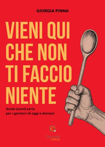 Vieni qui che non ti faccio niente. Guida (semi) seria per i genitori di oggi e domani - Giorgia Pinna - Libro Giacovelli Editore 2025 | Libraccio.it
