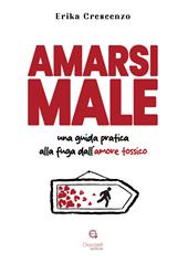 Amarsi male. Una guida pratica alla fuga dall'amore tossico