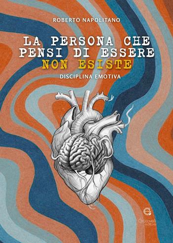 La persona che pensi di essere non esiste. Disciplina emotiva - Roberto Napolitano - Libro Giacovelli Editore 2026 | Libraccio.it