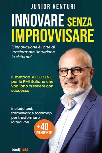 Innovare senza improvvisare. L'innovazione è l'arte di trasformare l'intuizione in sistema - Junior Venturi - Libro Bookness 2025 | Libraccio.it