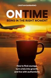 On time. Being in the right moment. How to find courage, transform the crisis, and live authentically. Nuova ediz.