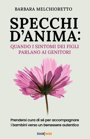 Specchi d'anima: quando i sintomi dei figli parlano ai genitori. Prendersi cura di sé per accompagnare i bambini verso un benessere autentico. Nuova ediz. - Barbara Melchioretto - Libro Bookness 2025 | Libraccio.it