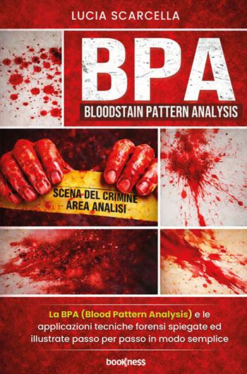 BPA (Bloodstain Pattern Analysis). La BPA (Blood Pattern Analysis) e le applicazioni tecniche forensi spiegate ed illustrate passo per passo in modo semplice - Lucia Scarcella - Libro Bookness 2026 | Libraccio.it