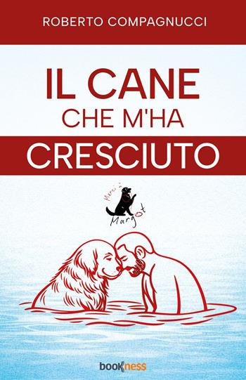 Il cane che m'ha cresciuto. Merci à Margot - Roberto Compagnucci - Libro Bookness 2026 | Libraccio.it