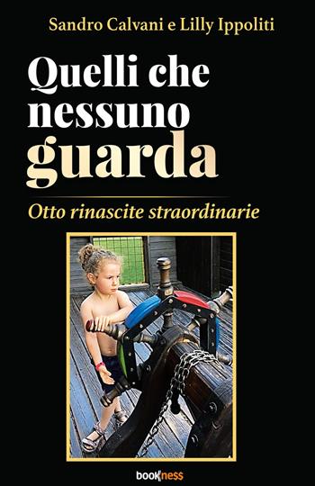 Quelli che nessuno guarda. Otto rinascite straordinarie - Sandro Calvani, Lilly Ippoliti - Libro Bookness 2026 | Libraccio.it
