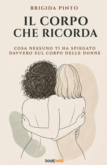 Il corpo che ricorda. Cosa nessuno ti ha spiegato davvero sul corpo delle donne - Brigida Pinto - Libro Bookness 2026 | Libraccio.it