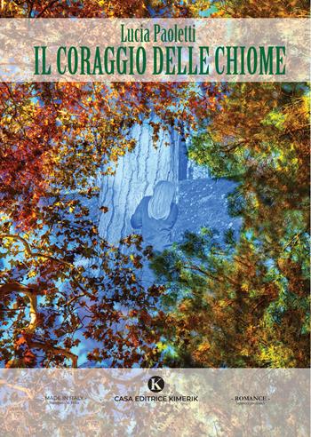 Il coraggio delle chiome - Lucia Paoletti - Libro Kimerik 2026, Intrecci profondi | Libraccio.it