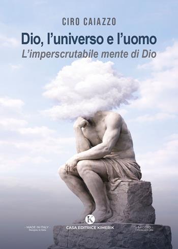 Dio, l'universo e l'uomo. L'imperscrutabile mente di Dio - Ciro Caiazzo - Libro Kimerik 2026, Officina delle idee | Libraccio.it