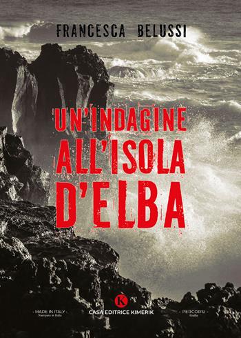 Un'indagine all'isola d'Elba - Francesca Belussi - Libro Kimerik 2026, Percorsi | Libraccio.it