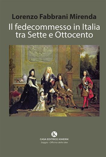Il fedecommesso in Italia tra Sette e Ottocento - Lorenzo Fabbrani Mirenda - Libro Kimerik 2026, Officina delle idee | Libraccio.it
