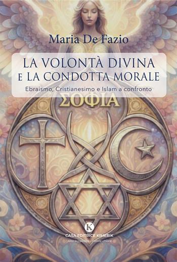 La volontà divina e la condotta morale. Ebraismo, Cristianesimo e Islam a confronto - Maria De Fazio - Libro Kimerik 2026, Parole chiare | Libraccio.it