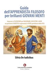 Guida dell'apprendista filosofo per brillanti giovani menti. Imparare a filosofare per ragionare, discutere, agire su questioni di bioetica superando le sfide quotidiane della vita
