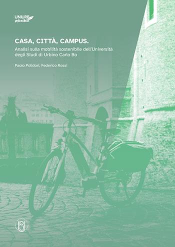Casa, città, campus. Analisi sulla mobilità sostenibile dell'Università degli Studi di Urbino - Paolo Polidori, Federico Rossi - Libro Urbino University Press 2026, Uniurb sostenibile | Libraccio.it
