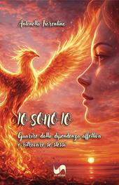 Io sono io. Guarire dalla dipendenza affettiva e ritrovare sé stessi