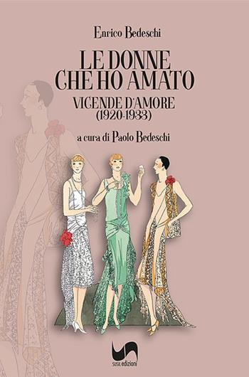 Le donne che ho amato. Vicende d'amore (1920-1933) - Enrico Bedeschi - Libro Susil Edizioni 2026, Racconti e ricordi | Libraccio.it