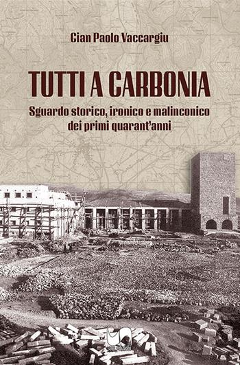 Tutti a Carbonia. Sguardo storico, ironico e malinconico dei primi quarant'anni - Gian Paolo Vaccargiu - Libro Susil Edizioni 2026, Santandria | Libraccio.it
