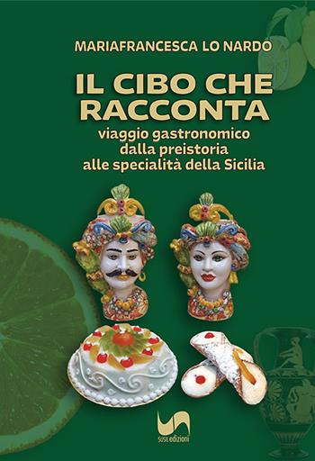 Il cibo che racconta. Viaggio gastronomico dalla preistoria alle specialità della Sicilia - Mariafrancesca Lo Nardo - Libro Susil Edizioni 2026, Journey | Libraccio.it
