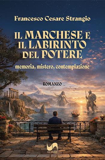 Il marchese e il labirinto del potere. Memoria, mistero, contemplazione - Francesco Cesare Strangio - Libro Susil Edizioni 2026, Novelise | Libraccio.it