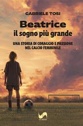 Beatrice, il sogno più grande. Una storia di coraggio e passione nel calcio femminile